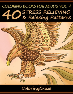 Coloring Books For Adults Volume 4: 40 Stress Relieving And Relaxing Patterns - Coloringcraze