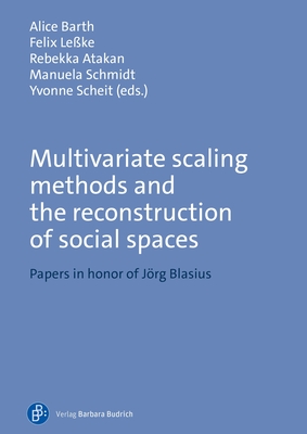 Multivariate Scaling Methods and the Reconstruction of Social Spaces: Papers in Honor of Jörg Blasius - Alice Barth