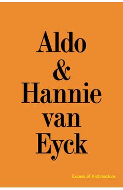 Poza produsului Aldo & Hannie Van Eyck: Excess of Architecture: Everything Without Content 221 - Aldo Van Eyck