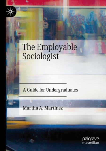 The Employable Sociologist: A Guide for Undergraduates - Martha A. Martinez