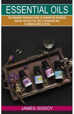 Coperta cărții 'Essential Oils: The Complete Reference Guide to Essential Oil Remedies (Discover the Drug-free, Safe & Inexpensive Way'