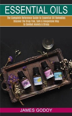 Coperta cărții 'Essential Oils: The Complete Reference Guide to Essential Oil Remedies (Discover the Drug-free, Safe & Inexpensive Way'