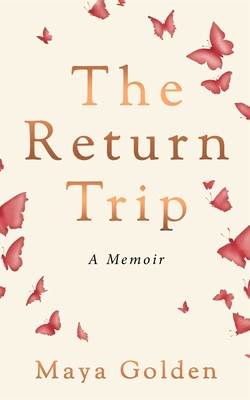 The Return Trip: A Memoir - Maya Golden