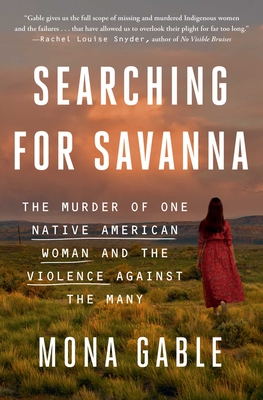 Searching for Savanna: The Murder of One Native American Woman and the Violence Against the Many - Mona Gable