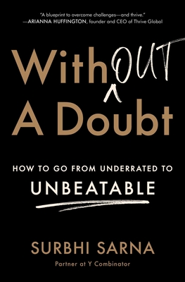 Without a Doubt: How to Go from Underrated to Unbeatable - Surbhi Sarna