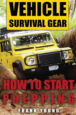 Vehicle Survival Gear: How to Start Prepping: (Prepping, Prepper's Guide) - Frank Young