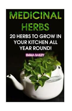 Poza produsului Medicinal Herbs: 20 Herbs to Grow in Your Kitchen All Year Round!: (Growing Herbs, Indoor Gardening) - Emma Bailey