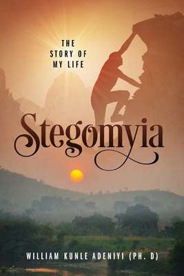 Stegomyia: The Story of My Life - William Kunle Adeniyi