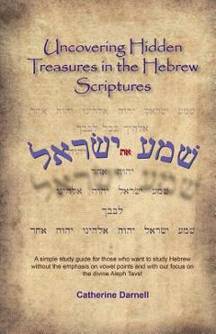 Poza produsului Uncovering Hidden Treasures In The Hebrew Scriptures: A simple study guide for those who want to study Hebrew without the emphasis on vowel points and - Catherine M. Darnell