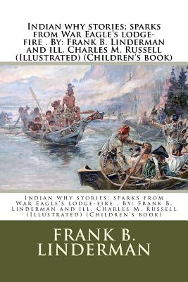Indian why stories; sparks from War Eagle's lodge-fire . By: Frank B. Linderman and ill. Charles M. Russell (Illustrated) (Children's book) - Charles M. Russell