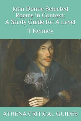 John Donne Selected Poems in Context: A Study Guide for a Level: Athena Critical Guides - P. Kenney