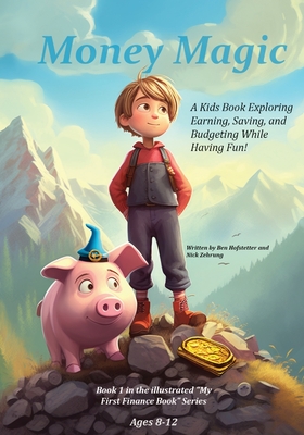 Coperta cărții 'Money Magic: A Kids Book Exploring Earning, Saving, and Budgeting While Having Fun! - Ben Hofstetter'