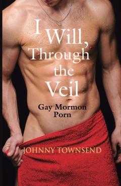 Coperta cărții 'I Will, Through the Veil: Gay Mormon Porn - Johnny Townsend'