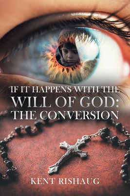 If It Happens With The Will Of God: The Conversion - Kent Rishaug