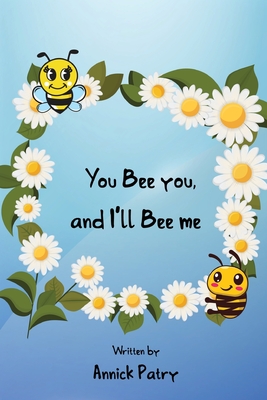 You Bee you, and I‛ll Bee me - Annick Patry
