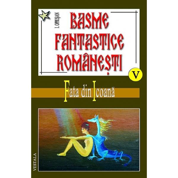 Basme fantastice romanesti volumele V, VI, VII - I. Oprisan