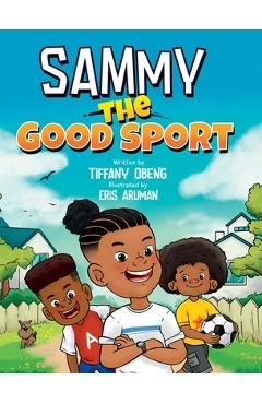 Poza produsului Sammy the Good Sport: Kids Book about Sportsmanship, Kindness, Respect and Perseverance - Tiffany Obeng