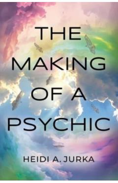 Coperta cărții 'The Making of a Psychic - Heidi A. Jurka'