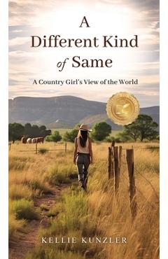 Coperta cărții 'A Different Kind of Same: A Country Girl's View of the World - Kellie Kunzler'