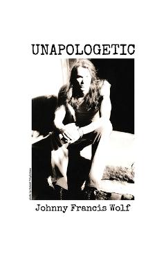Coperta cărții 'Unapologetic - Johnny Francis Wolf'