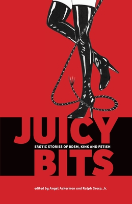 Juicy Bits: Erotic Stories of BDSM, Fetish & Kink - Angel Ackerman