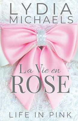 La Vie en Rose: Life in Pink - Lydia Michaels