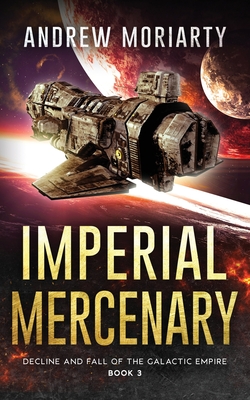 Imperial Mercenary: Decline and Fall of the Galactic Empire Book 3 - Andrew Moriarty
