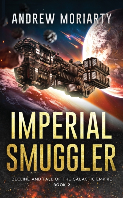 Imperial Smuggler: Decline and Fall of the Galactic Empire Book 2 - Andrew Moriarty