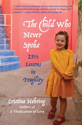 The Child Who Never Spoke: 23 1/2 Lessons in Fragility - Cristina Nehring