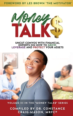 Money TALK$: Uncut Convos With Financial Experts on How to Grow, Leverage and Protect Your Assets - Mrfc(r) Constance Craig-mason