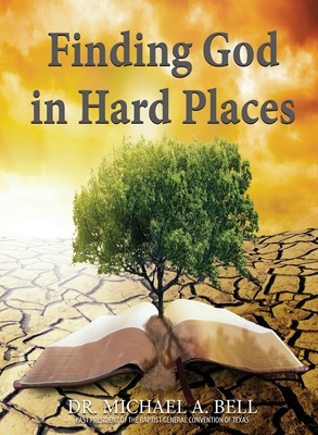 Finding God in Hard Places - Michael A. Bell