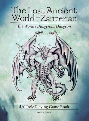 The Lost Ancient World of Zanterian d20 Role Playing Game Book: The World's Dangerous Dungeon - James A. Grosse