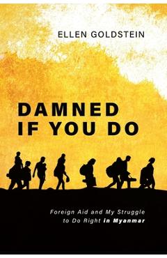 Poza produsului Damned If You Do: Foreign Aid and My Struggle to Do Right in Myanmar - Ellen Goldstein