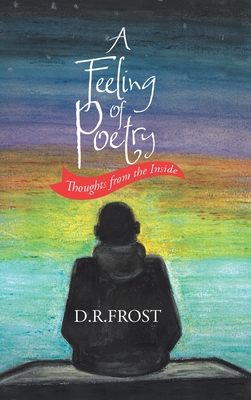 A Feeling of Poetry: Thoughts from the inside - D. R. Frost