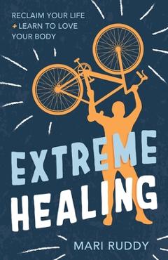 Coperta cărții 'Extreme Healing: Reclaim Your Life and Learn to Love Your Body - Mari Ruddy'