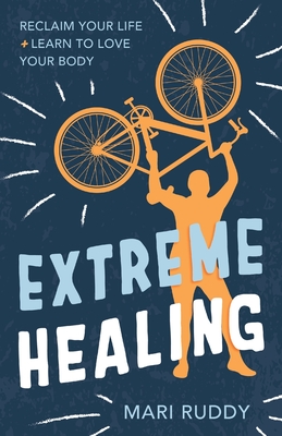 Coperta cărții 'Extreme Healing: Reclaim Your Life and Learn to Love Your Body - Mari Ruddy'
