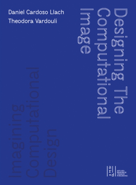 Designing the Computational Image, Imagining Computational Design - Daniel Cardoso Llach