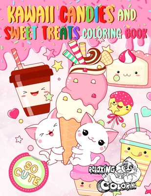 Kawaii Candies and Sweet Treats Coloring Book: Indulge In Coloring As Many Cute Sweets and Ice Creams as You Desire Without Gaining Any Weight! - Relaxing Coloring