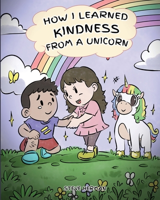 How I Learned Kindness from a Unicorn: A Cute and Fun Story to Teach Kids the Power of Kindness - Steve Herman