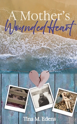 A Mother's Wounded Heart - Tina Edens