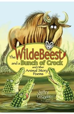 Coperta cărții 'The Wildebeest and a Bunch of Crock and Other Animal Story Poems - Jeffry Glover'