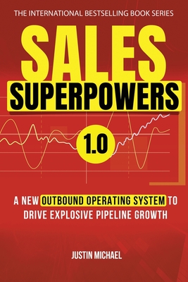 Sales Superpowers: A New Outbound Operating System To Drive Explosive Pipeline Growth - Justin Michael