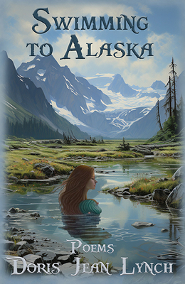 Swimming to Alaska: Poems - Doris Jean Lynch
