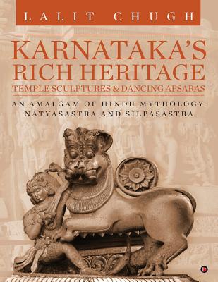 Karnataka's Rich Heritage - Temple Sculptures & Dancing Apsaras: An Amalgam of Hindu Mythology, Natyasastra and Silpasastra - Lalit Chugh