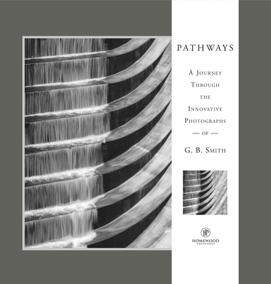 Pathways: A Journey Through the Innovative Images of Acclaimed Photographer G.B. Smith - G. B. Smith