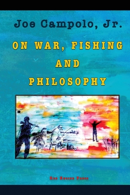 On War, Fishing and Philosophy - Joe Campolo