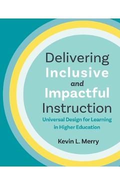 Coperta cărții 'Delivering Inclusive and Impactful Instruction: Universal Design for Learning in Higher Education - Kevin L. Merry'