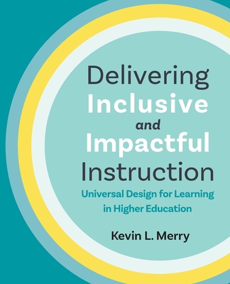 Coperta cărții 'Delivering Inclusive and Impactful Instruction: Universal Design for Learning in Higher Education - Kevin L. Merry'