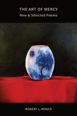 The Art of Mercy: New and Selected Poems - Robert L. Penick