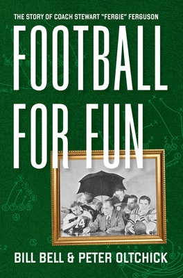 Football for Fun: The Story of Coach Stewart Fergie Ferguson - Bill Bell